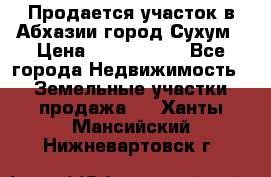 Продается участок в Абхазии,город Сухум › Цена ­ 2 000 000 - Все города Недвижимость » Земельные участки продажа   . Ханты-Мансийский,Нижневартовск г.